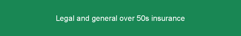 Legal and general over 50s insurance
