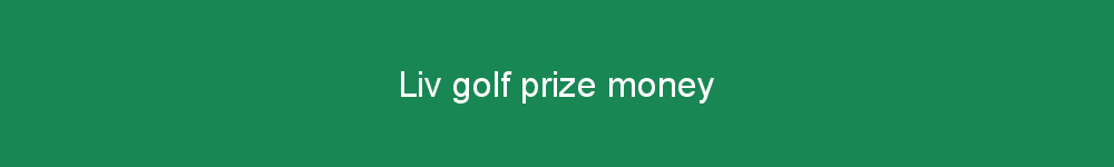 Liv golf prize money