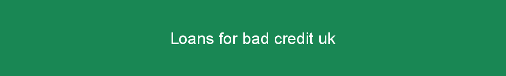 Loans for bad credit uk