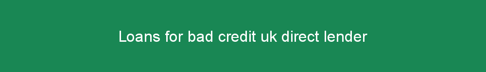 Loans for bad credit uk direct lender