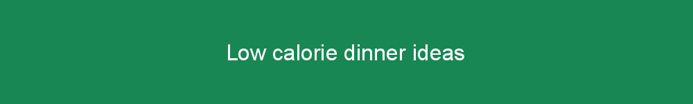 Low calorie dinner ideas