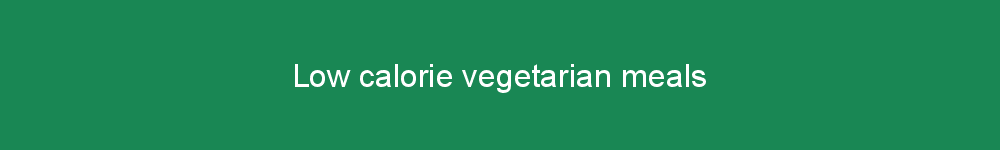 Low calorie vegetarian meals