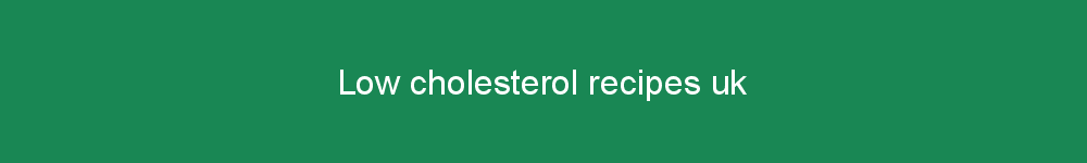 Low cholesterol recipes uk