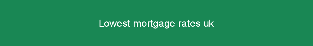 Lowest mortgage rates uk