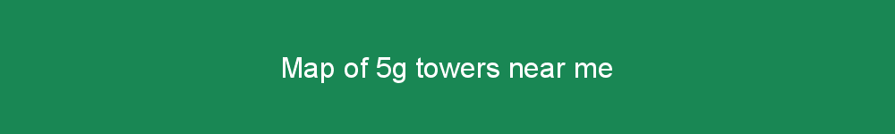 Map of 5g towers near me