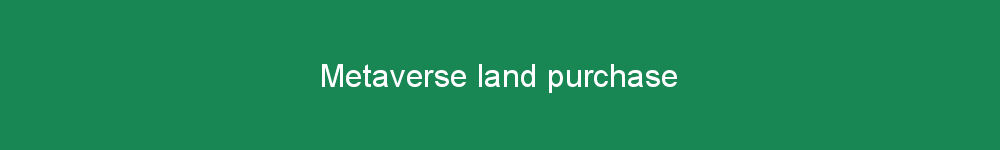 Metaverse land purchase