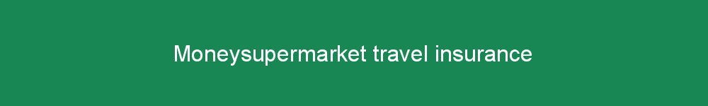 Moneysupermarket travel insurance