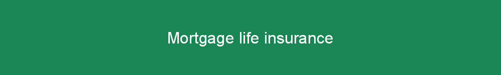 Mortgage life insurance