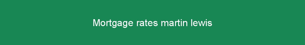 Mortgage rates martin lewis