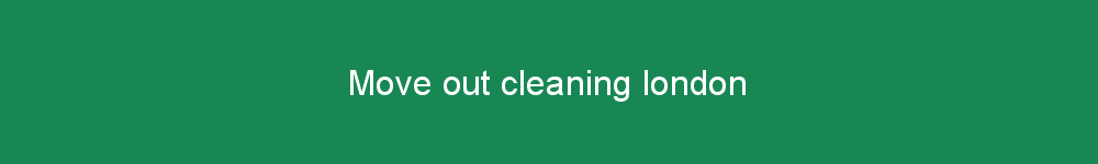 Move out cleaning london