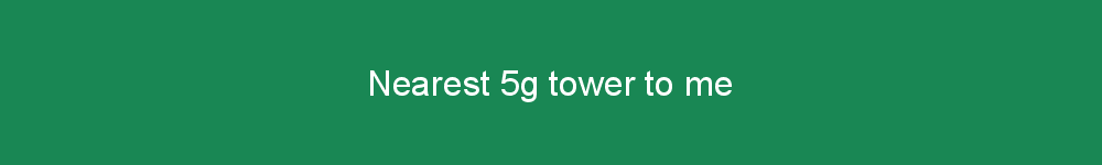 Nearest 5g tower to me