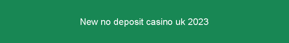 New no deposit casino uk 2023