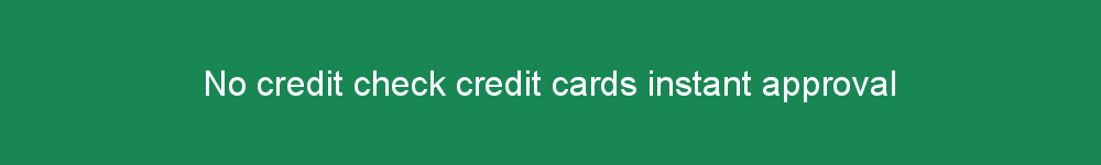 No credit check credit cards instant approval