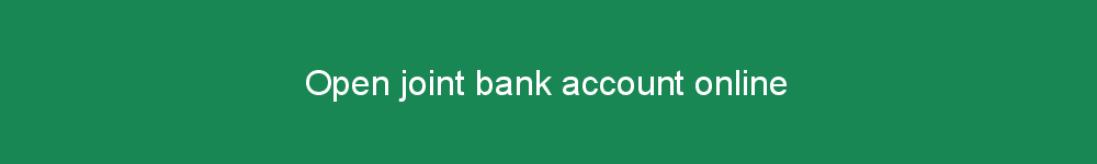 Open joint bank account online