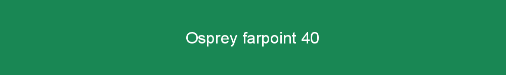 Osprey farpoint 40