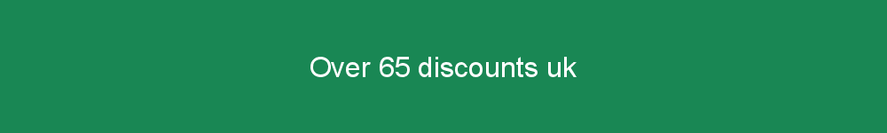 Over 65 discounts uk
