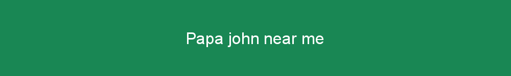 Papa john near me
