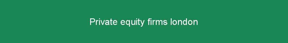 Private equity firms london