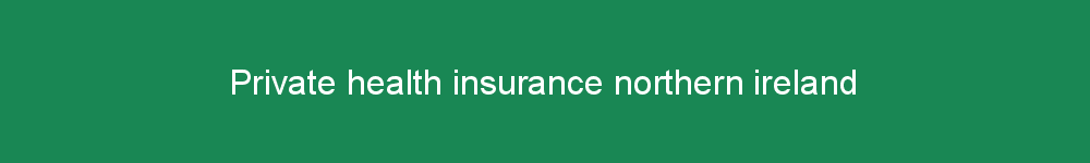 Private health insurance northern ireland