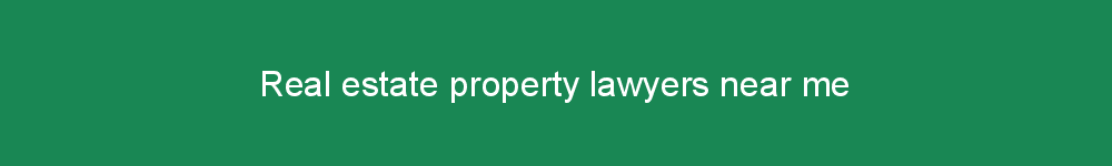Real estate property lawyers near me