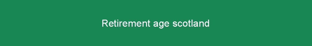 Retirement age scotland