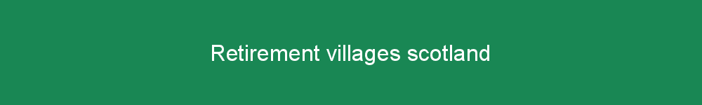 Retirement villages scotland