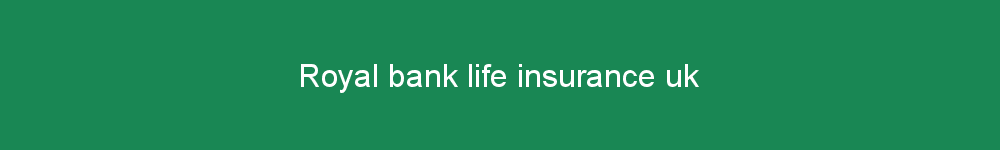Royal bank life insurance uk
