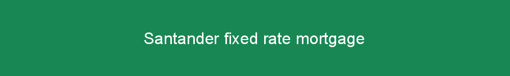 Santander fixed rate mortgage