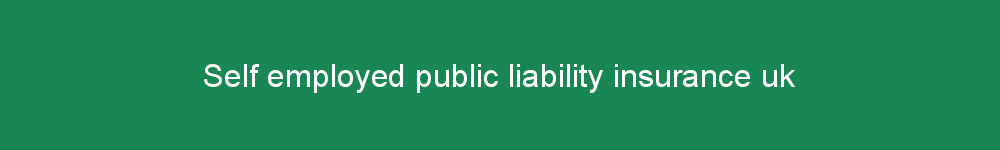 Self employed public liability insurance uk