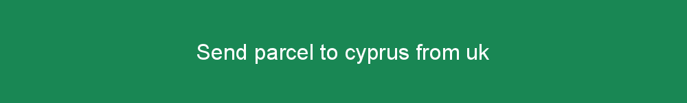 Send parcel to cyprus from uk