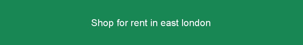 Shop for rent in east london