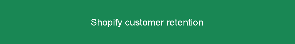 Shopify customer retention