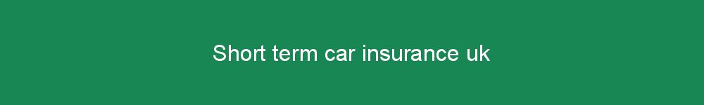 Short term car insurance uk