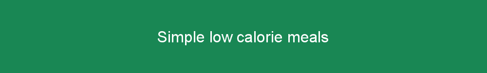 Simple low calorie meals