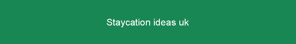 Staycation ideas uk