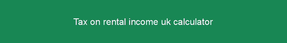 Tax on rental income uk calculator