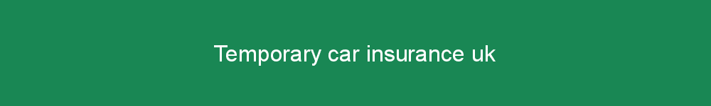 Temporary car insurance uk