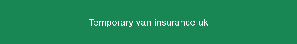Temporary van insurance uk