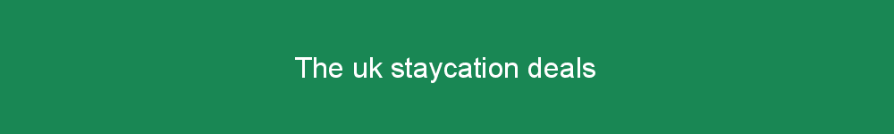 The uk staycation deals