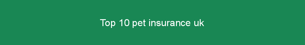 Top 10 pet insurance uk