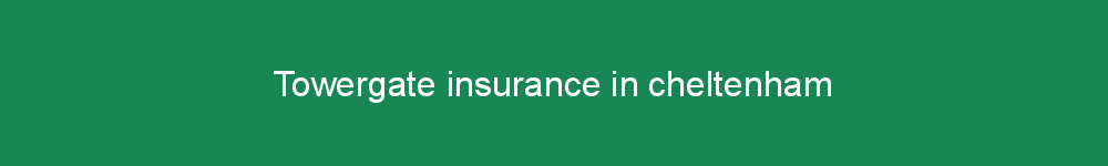 Towergate insurance in cheltenham