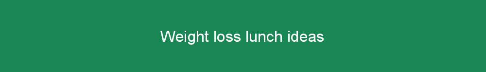Weight loss lunch ideas