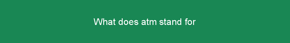 What does atm stand for