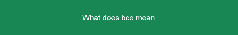 What does bce mean