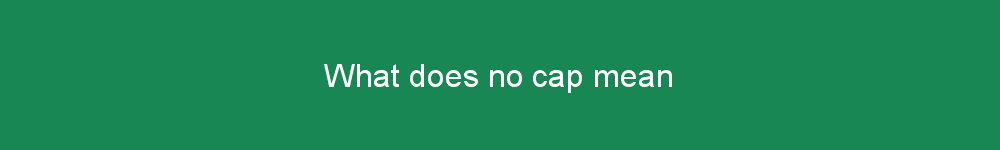 What does no cap mean