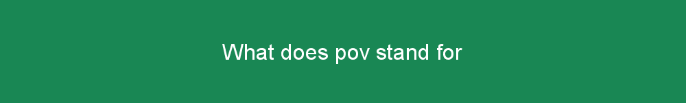 What does pov stand for