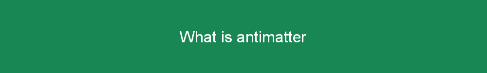What is antimatter