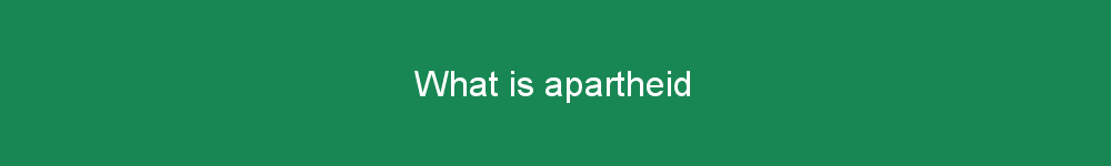 What is apartheid