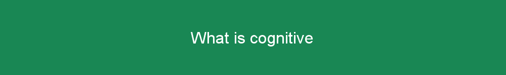 What is cognitive