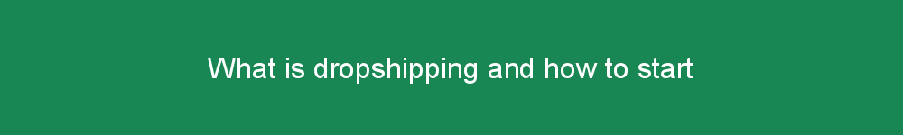 What is dropshipping and how to start